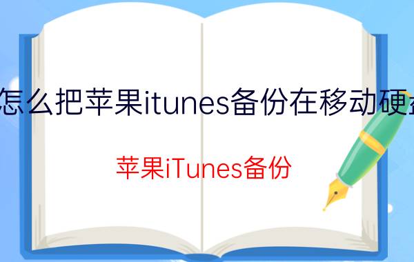 怎么把苹果itunes备份在移动硬盘 苹果iTunes备份